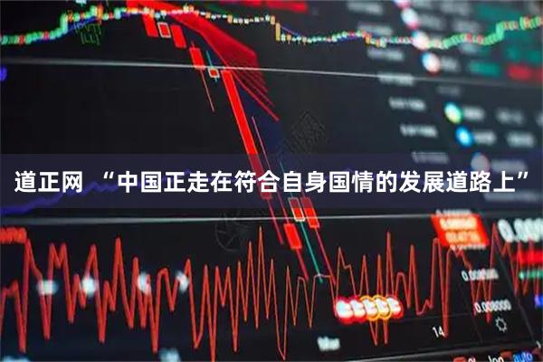 道正网  “中国正走在符合自身国情的发展道路上”